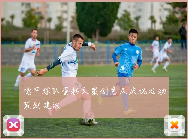 德甲球队蛋糕文案创意及庆祝活动策划建议