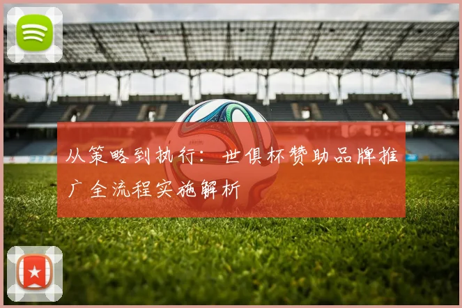 从策略到执行:世俱杯赞助品牌推广全流程实施解析