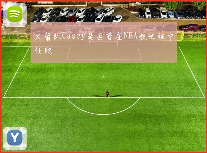 火箭队Casey是否曾在NBA教练组中任职